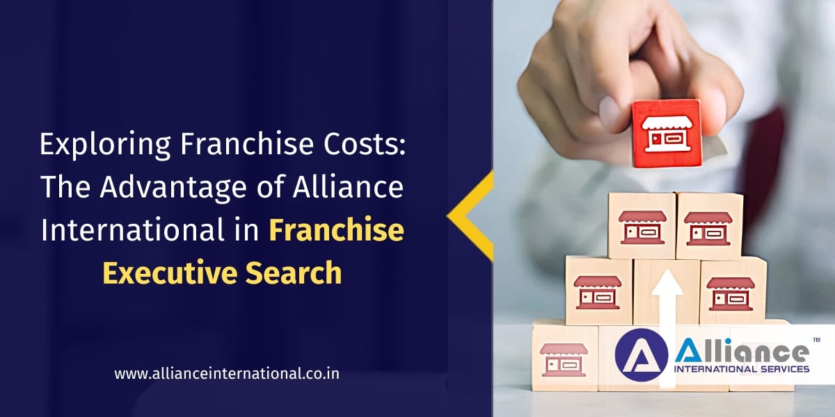 Exploring Franchise Costs: The Advantage of Alliance International in Franchise Executive Search franchise executive search