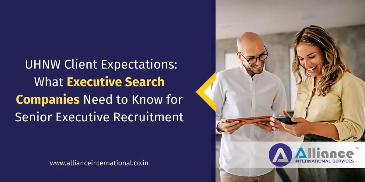 UHNW Client Expectations: What Executive Search Companies Need to Know for Senior Executive Recruitment