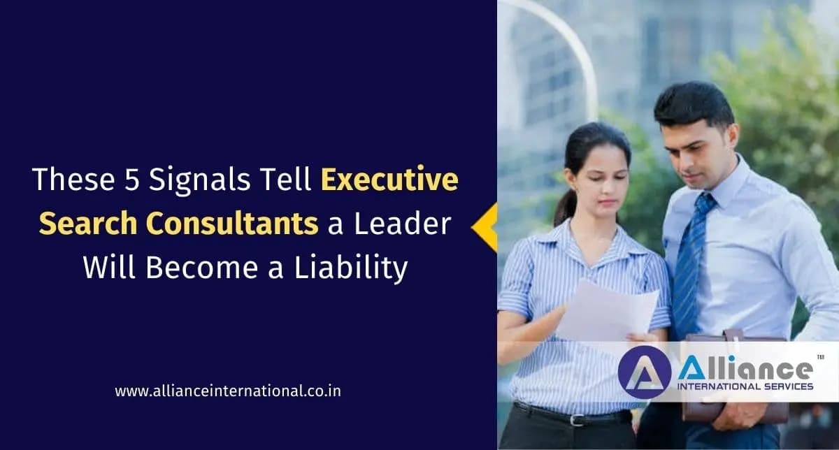 These 5 Signals Tell Executive Search Consultants a Leader Will Become a Liability executive search consultants
