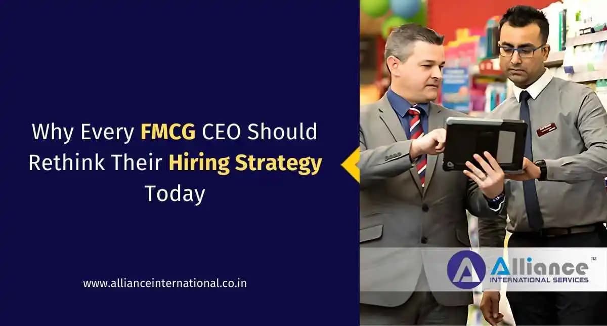 Why Every FMCG CEO Should Rethink Their Hiring Strategy Today fmcg recruitment agencies